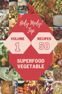 Holy Moly! Top 50 Superfood Vegetable Recipes Volume 1: The Superfood Vegetable Cookbook for All Things Sweet and Wonderful!