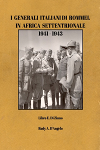 I Generali Italiani di Rommel in Africa Settentrionale 1941-1943