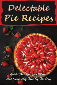 Delectable Pie Recipes
