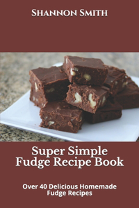 Super Simple Fudge Recipe Book
