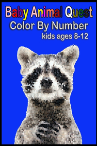 Baby Animal Quest Color By Number Kids Ages 8-12: Stress Relieving Designs for Kids and Teens Relaxation Creative color by number Books