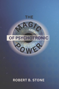 Magic of Psychotronic Power: Unlock the Secret Door to Power, Love, Health, Fame and Fortune