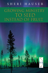 Growing Ministry to Seed Instead of Fruit