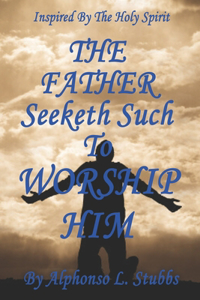 FATHER Seeketh Such To Worship HIM