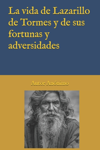 vida de Lazarillo de Tormes y de sus fortunas y adversidades