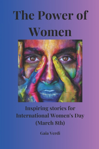 Power of Women: Inspiring stories for International Women's Day (March 8th): Inspirational Stories of Courage, Leadership, and Women's Rights