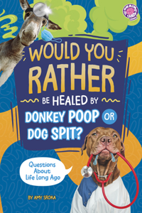 Would You Rather Be Healed by Donkey Poop or Dog Spit?