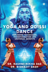 Yoga and Odissi Dance: Exploring Techniques, Transformation and Universal Benefits