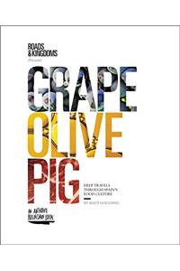 Grape, Olive, Pig: Deep Travels Through Spains Food Culture