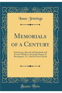 Memorials of a Century: Embracing a Record of Individuals and Events Chiefly in the Early History of Bennington, Vt., and Its First Church (Classic Reprint)