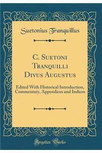 C. Suetoni Tranquilli Divus Augustus: Edited with Historical Introduction, Commentary, Appendices and Indices (Classic Reprint)