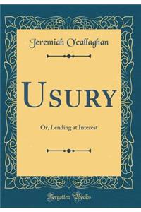 Usury: Or, Lending at Interest (Classic Reprint)