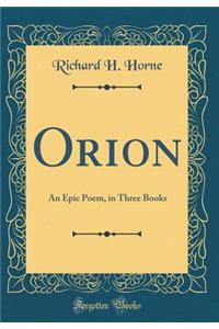 Orion: An Epic Poem, in Three Books (Classic Reprint)