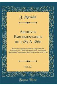 Archives Parlementaires de 1787 a 1860, Vol. 12: Recueil Complet Des DÃ©bats LÃ©gislatifs Et Politiques Des Chambres FranÃ§aises; AssemblÃ©e Nationale Constituante Du 2 Mars Au 14 Avril 1790 (Classic Reprint)