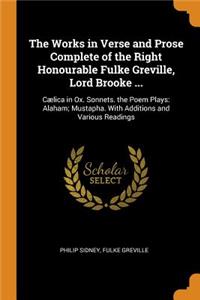 The Works in Verse and Prose Complete of the Right Honourable Fulke Greville, Lord Brooke ...: CÃ¦lica in Ox. Sonnets. the Poem Plays: Alaham; Mustapha. with Additions and Various Readings