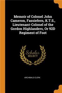 Memoir of Colonel John Cameron, Fassiefern, K.T.S., Lieutenant-Colonel of the Gordon Highlanders, Or 92D Regiment of Foot