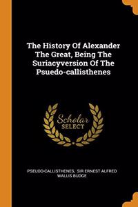 The History Of Alexander The Great, Being The Suriacyversion Of The Psuedo-callisthenes