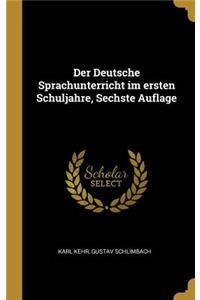 Der Deutsche Sprachunterricht im ersten Schuljahre, Sechste Auflage