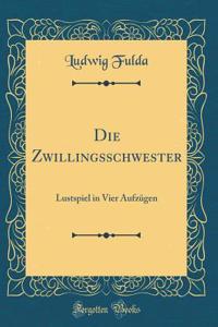 Die Zwillingsschwester: Lustspiel in Vier Aufzügen (Classic Reprint)