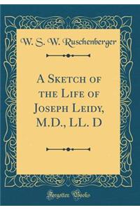 A Sketch of the Life of Joseph Leidy, M.D., LL. D (Classic Reprint)