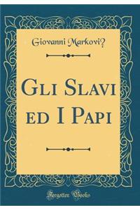 Gli Slavi Ed I Papi (Classic Reprint)