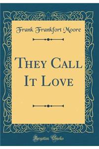 They Call It Love (Classic Reprint)
