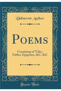 Poems: Consisting of Tales, Fables, Epigrams, &c, &c (Classic Reprint)