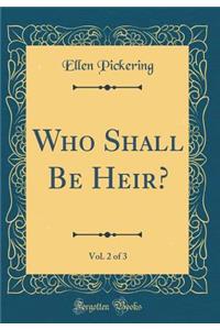 Who Shall Be Heir?, Vol. 2 of 3 (Classic Reprint)