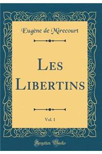 Les Libertins, Vol. 1 (Classic Reprint)
