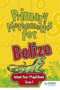 Primary Mathematics for Belize Infant Year 1 Pupil's Book Term 1