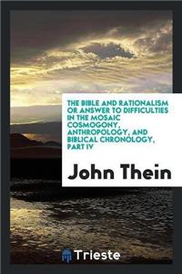 The Bible and Rationalism or Answer to Difficulties in the Mosaic Cosmogony, Anthropology, and Biblical Chronology, Part IV