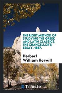 The Right Method of Studying the Greek and Latin Classics. The Chancellor's Essay, 1887.