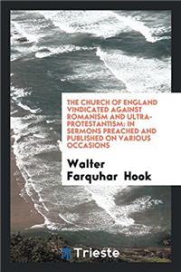 The Church of England Vindicated Against Romanism and Ultra-Protestantism