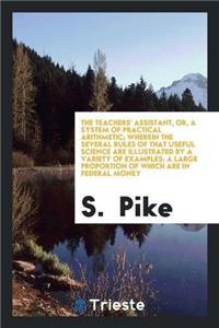 The Teachers' Assistant, Or, a System of Practical Arithmetic; Wherein the Several Rules of That Useful Science Are Illustrated by a Variety of Examples