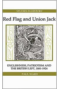 Red Flag and Union Jack: Englishness, Patriotism and the British Left, 1881-1924