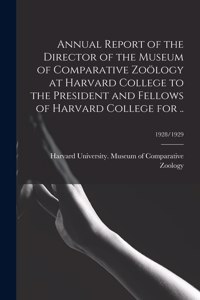 Annual Report of the Director of the Museum of Comparative Zoölogy at Harvard College to the President and Fellows of Harvard College for ..; 1928/1929