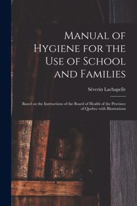 Manual of Hygiene for the Use of School and Families [microform]
