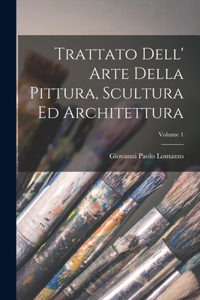 Trattato Dell' Arte Della Pittura, Scultura Ed Architettura; Volume 1