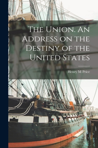 Union. An Address on the Destiny of the United States
