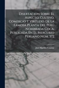 Disertacion Sobre El Aspecto, Cultivo, Comercio Y Virtudes De La Famosa Planta Del Perú Nombrada Coca, Publicada En El Mercurio Peruano Núm. 372