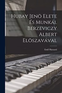Hubay Jenö Elete És Munkái. Berzeviczy Albert Elöszavával