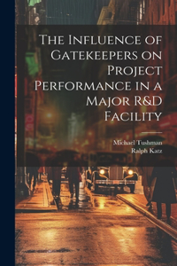 Influence of Gatekeepers on Project Performance in a Major R&D Facility