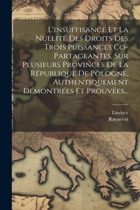 L'insuffisance Et La Nullité Des Droits Des Trois Puissances Co-partageantes, Sur Plusieurs Provinces De La République De Pologne, Authentiquement Démontrées Et Prouvées...