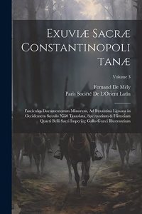 Exuviæ Sacræ Constantinopolitanæ: Fasciculus Documentorum Minorum, Ad Byzantina Lipsana in Occidentem Sæculo Xiii0 Translata, Spectantium & Historiam Quarti Belli Sacri Imperijq; Gal