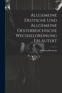 Allgemeine Deutsche und Allgemeine Oesterreichische Wechselordnung Erläutert