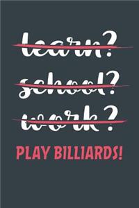 Learn? School? Work? Play Billiards!