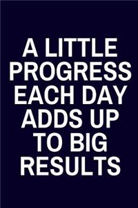 A Little Progress Each Day Adds Up To Big Results