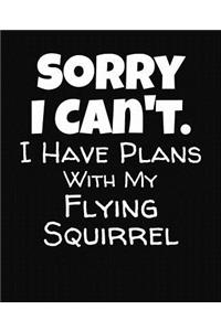 Sorry I Can't I Have Plans With My Flying Squirrel