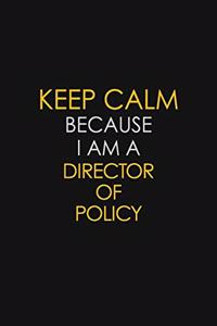 Keep Calm Because I Am A Director Of Policy
