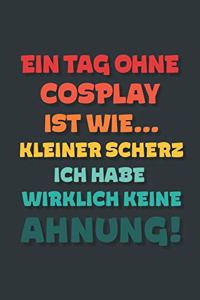 Ein Tag ohne Cosplay ist wie...